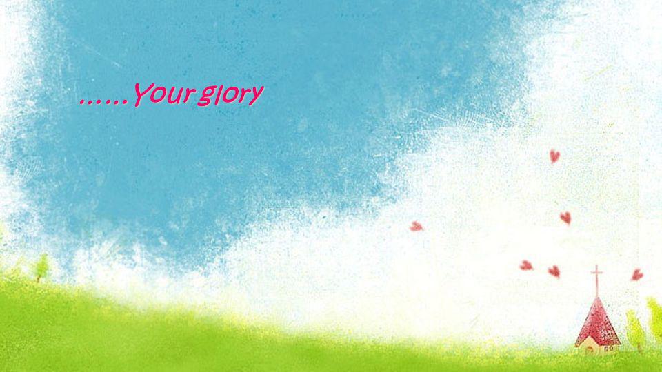 ……Your glory