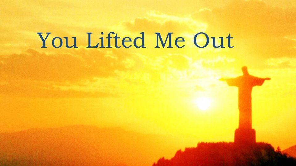 You Lifted Me Out