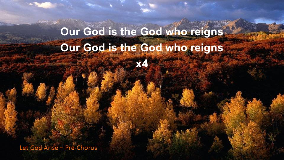 Our God is the God who reigns x4 Our God is the God who reigns x4 Let God Arise – Pre-Chorus