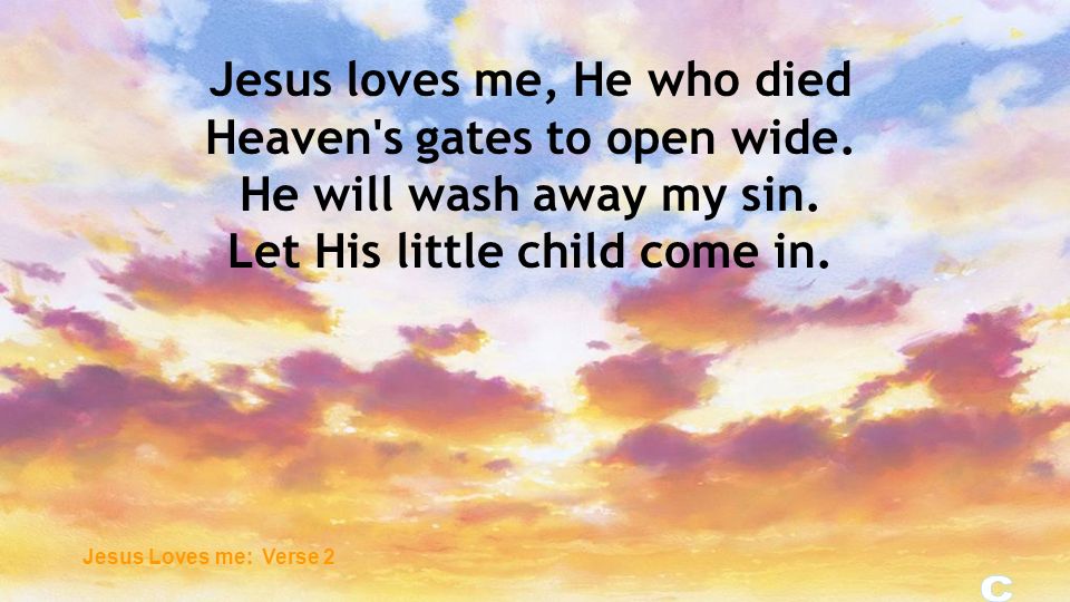 Jesus loves me, He who died Heaven s gates to open wide.