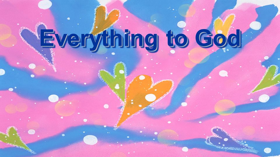 Everything to God