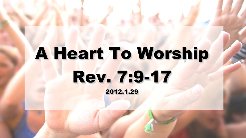 A Heart To Worship Rev. 7: A Heart To Worship Rev. 7: