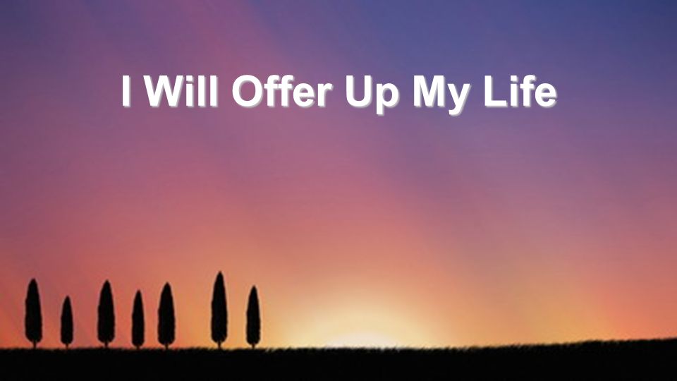 I Will Offer Up My Life