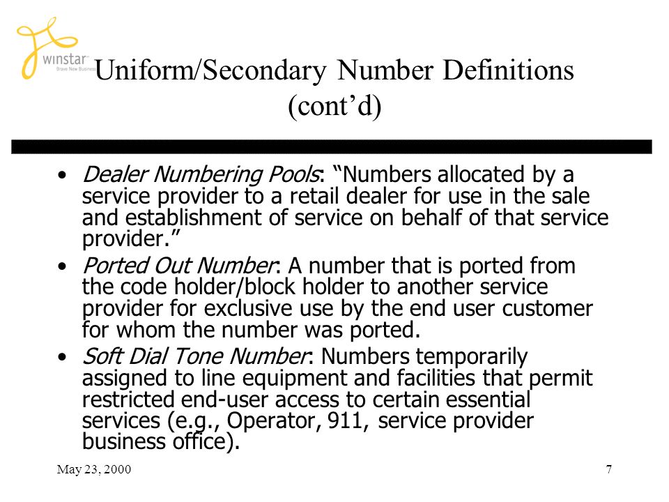 May 23, Uniform/Secondary Number Definitions (contd) Dealer Numbering Pools: Numbers allocated by a service provider to a retail dealer for use in the sale and establishment of service on behalf of that service provider.