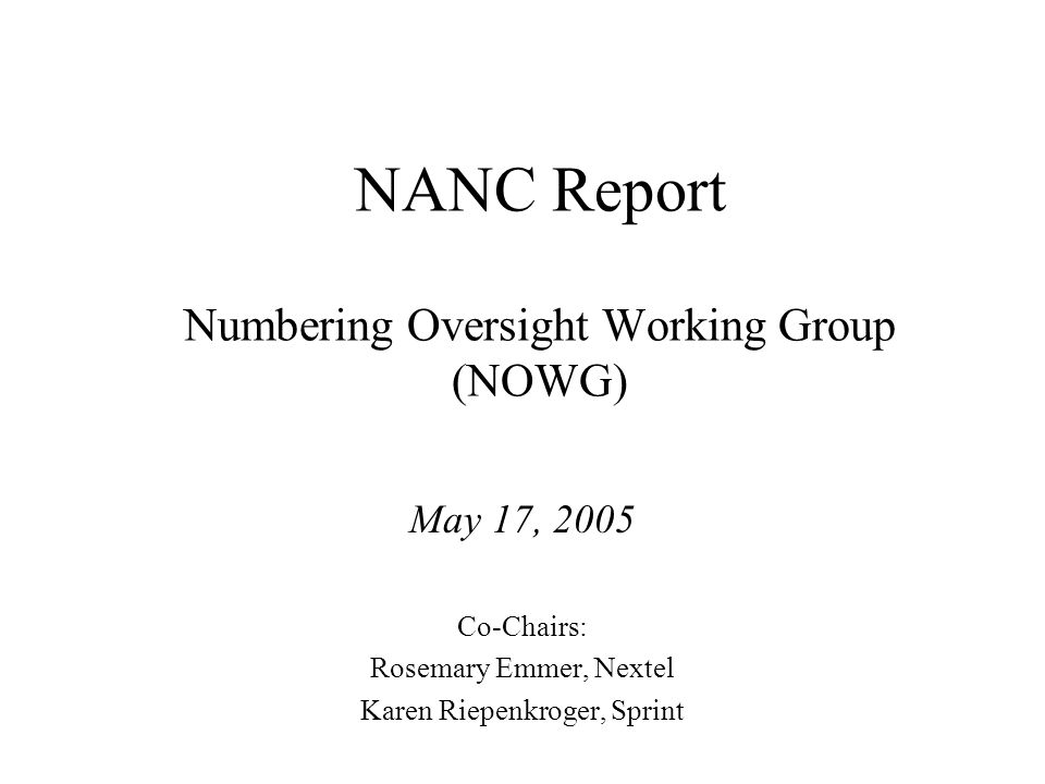 NANC Report Numbering Oversight Working Group (NOWG) May 17, 2005 Co-Chairs: Rosemary Emmer, Nextel Karen Riepenkroger, Sprint