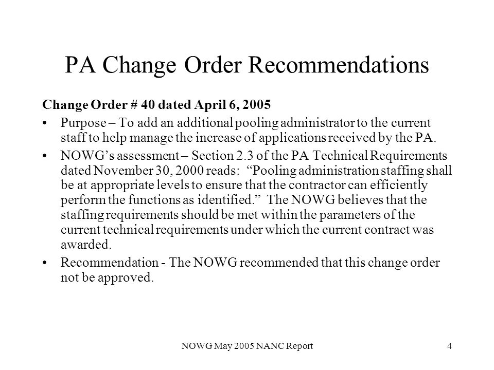 NOWG May 2005 NANC Report4 PA Change Order Recommendations Change Order # 40 dated April 6, 2005 Purpose – To add an additional pooling administrator to the current staff to help manage the increase of applications received by the PA.
