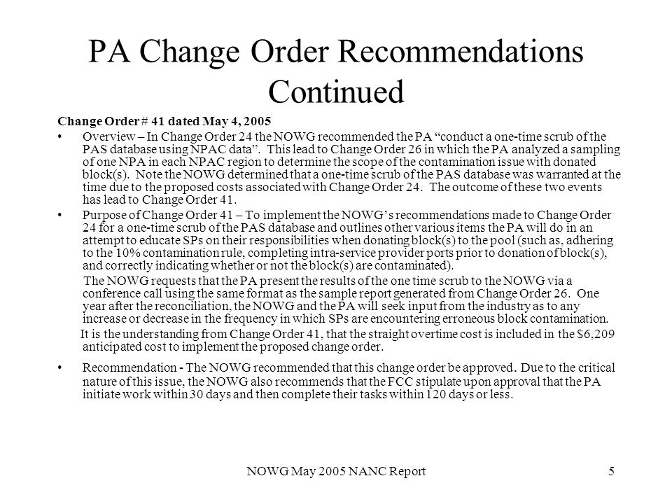 NOWG May 2005 NANC Report5 PA Change Order Recommendations Continued Change Order # 41 dated May 4, 2005 Overview – In Change Order 24 the NOWG recommended the PA conduct a one-time scrub of the PAS database using NPAC data.