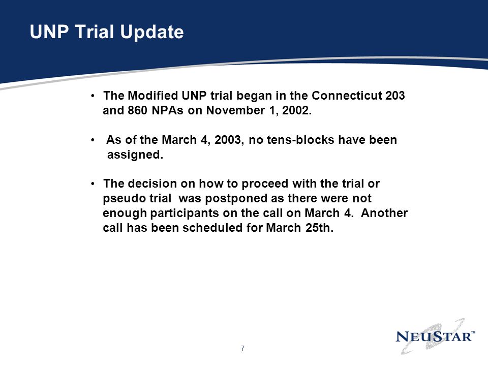 7 UNP Trial Update The Modified UNP trial began in the Connecticut 203 and 860 NPAs on November 1, 2002.