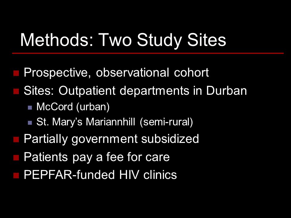 Methods: Two Study Sites Prospective, observational cohort Sites: Outpatient departments in Durban McCord (urban) St.