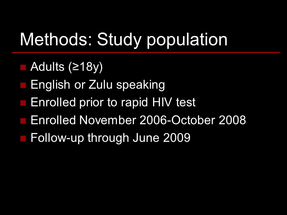 Methods: Study population Adults (18y) English or Zulu speaking Enrolled prior to rapid HIV test Enrolled November 2006-October 2008 Follow-up through June 2009