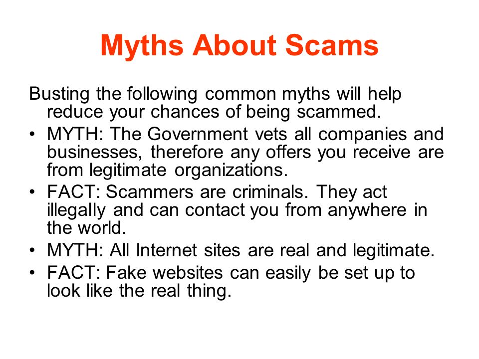 Myths About Scams Busting the following common myths will help reduce your chances of being scammed.