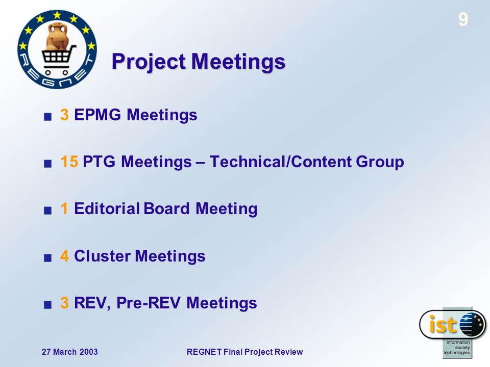 27 March 2003REGNET Final Project Review 9 Project Meetings 3 EPMG Meetings 15 PTG Meetings – Technical/Content Group 1 Editorial Board Meeting 4 Cluster Meetings 3 REV, Pre-REV Meetings