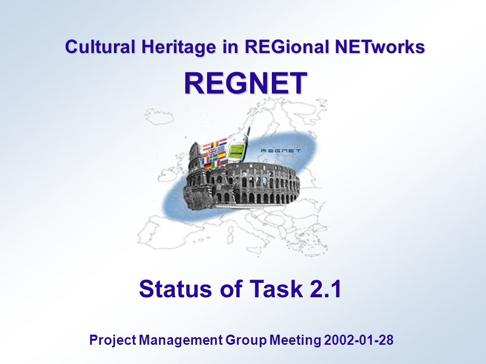 Cultural Heritage in REGional NETworks REGNET Status of Task 2.1 Project Management Group Meeting