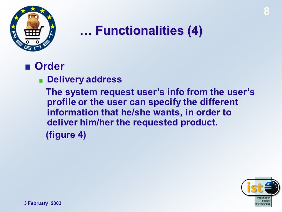 3 February … Functionalities (4) Order Delivery address The system request users info from the users profile or the user can specify the different information that he/she wants, in order to deliver him/her the requested product.