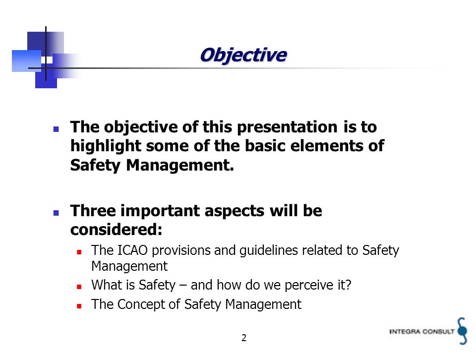 2 Objective The objective of this presentation is to highlight some of the basic elements of Safety Management.