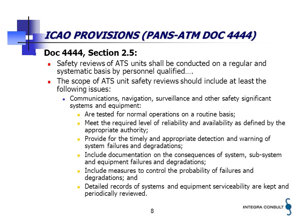 8 ICAO PROVISIONS (PANS-ATM DOC 4444) Doc 4444, Section 2.5: Safety reviews of ATS units shall be conducted on a regular and systematic basis by personnel qualified….
