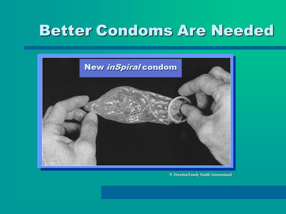 Better Condoms Are Needed N. Herndon/Family Health International New inSpiral condom