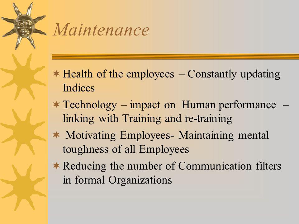 Maintenance Health of the employees – Constantly updating Indices Technology – impact on Human performance – linking with Training and re-training Motivating Employees- Maintaining mental toughness of all Employees Reducing the number of Communication filters in formal Organizations