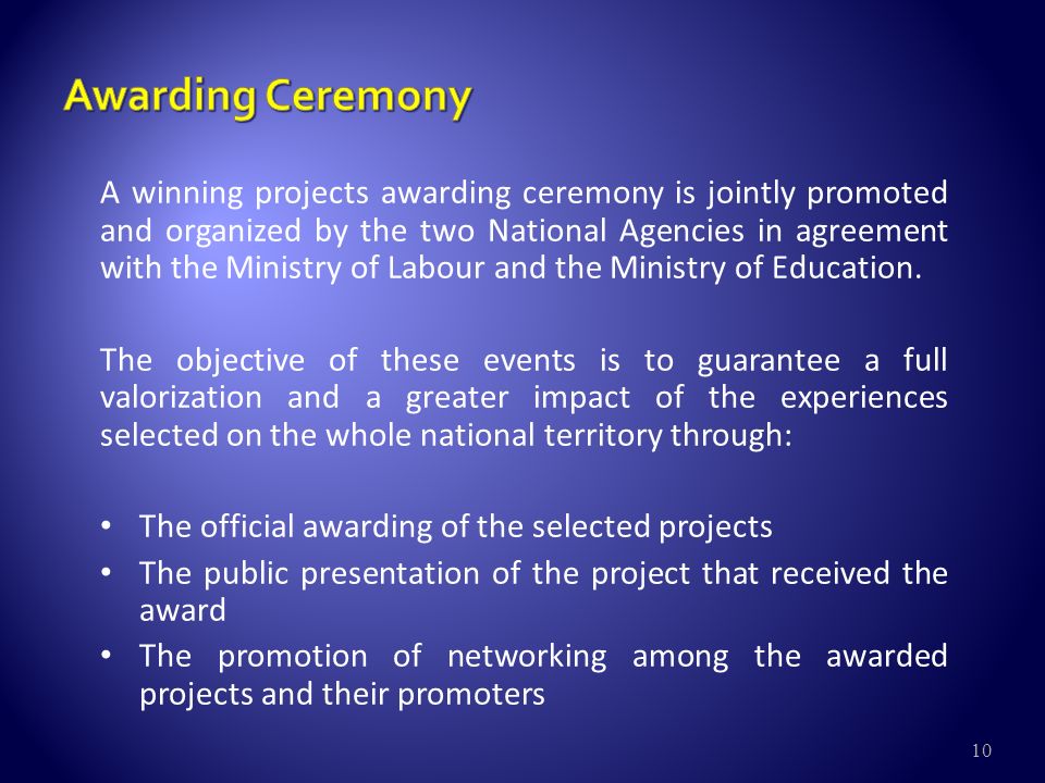10 A winning projects awarding ceremony is jointly promoted and organized by the two National Agencies in agreement with the Ministry of Labour and the Ministry of Education.