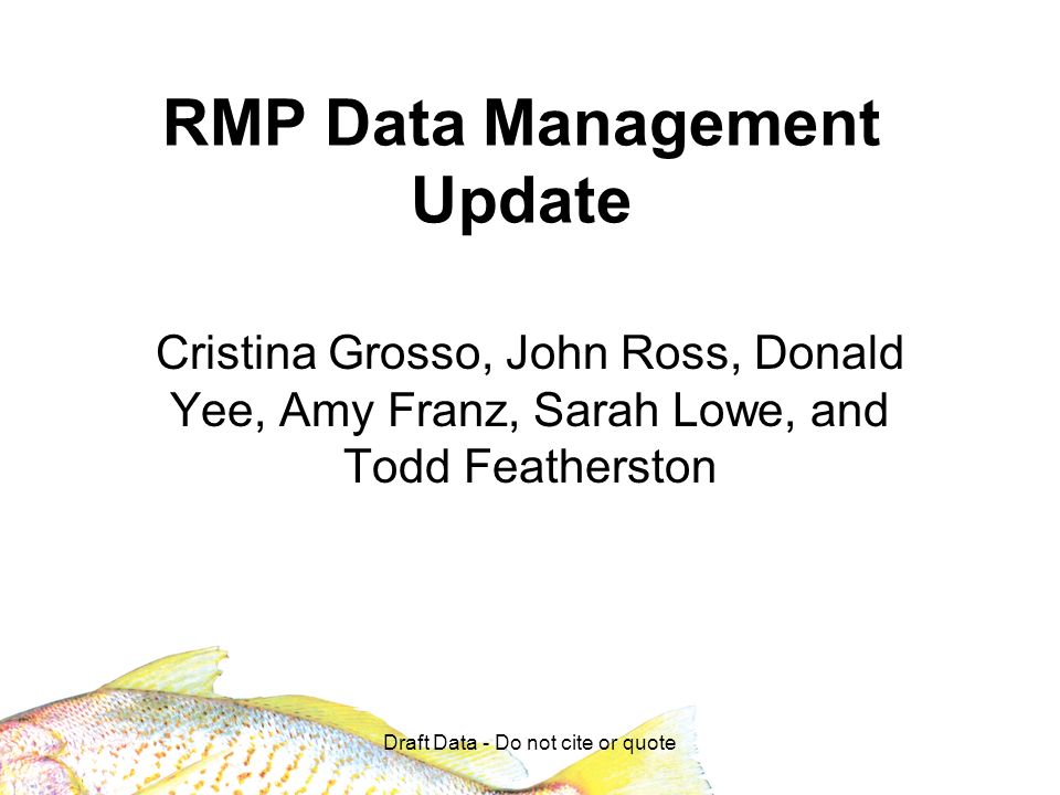 Draft Data - Do not cite or quote RMP Data Management Update Cristina Grosso, John Ross, Donald Yee, Amy Franz, Sarah Lowe, and Todd Featherston