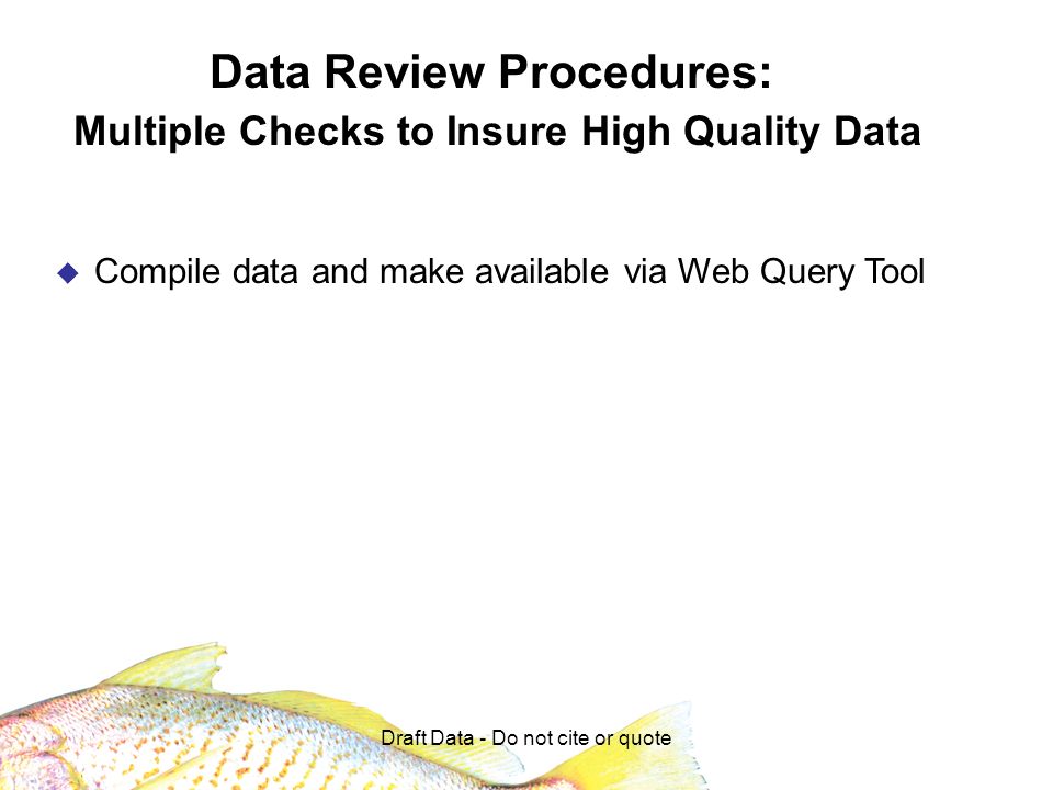 Data Review Procedures: Multiple Checks to Insure High Quality Data Compile data and make available via Web Query Tool