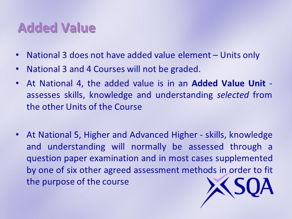 Added Value National 3 does not have added value element – Units only National 3 and 4 Courses will not be graded.