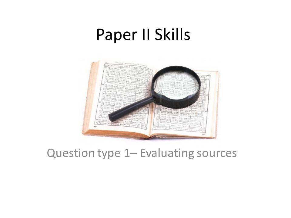 Paper II Skills Question type 1– Evaluating sources