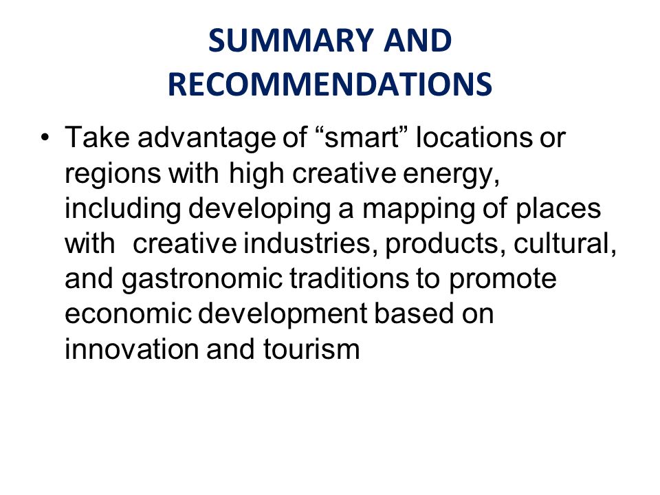 Take advantage of smart locations or regions with high creative energy, including developing a mapping of places with creative industries, products, cultural, and gastronomic traditions to promote economic development based on innovation and tourism