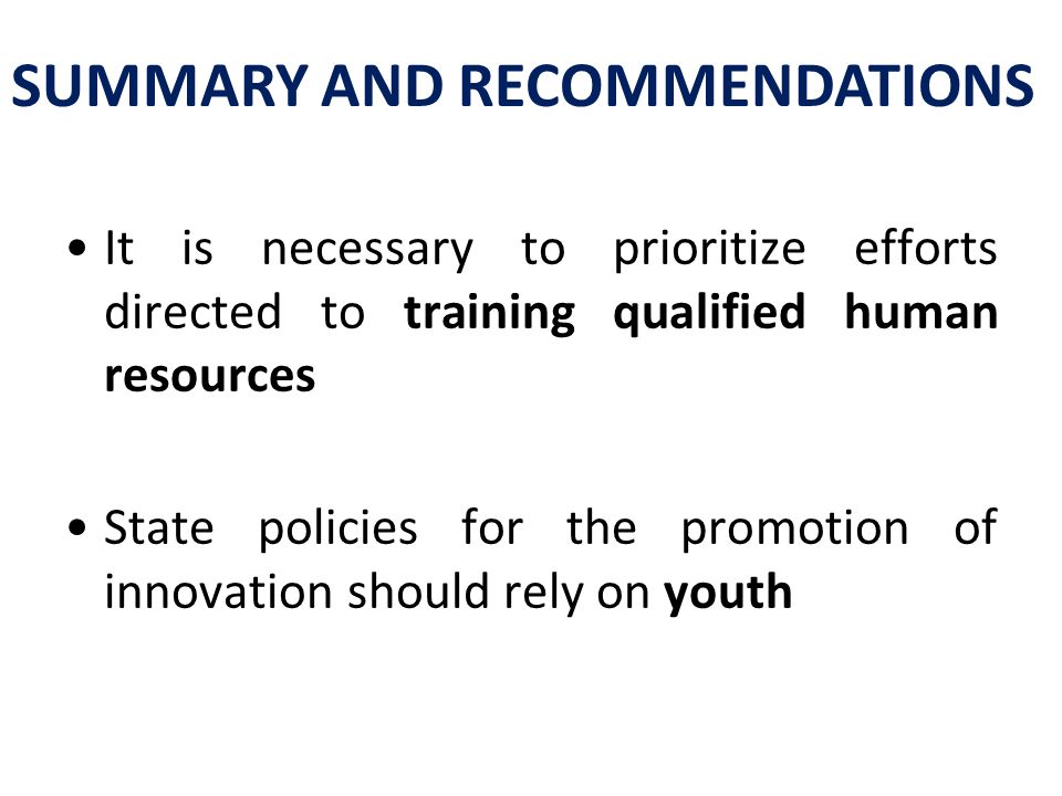 It is necessary to prioritize efforts directed to training qualified human resources State policies for the promotion of innovation should rely on youth SUMMARY AND RECOMMENDATIONS