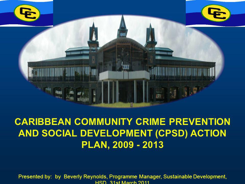 CARIBBEAN COMMUNITY CRIME PREVENTION AND SOCIAL DEVELOPMENT (CPSD) ACTION PLAN, Presented by: by Beverly Reynolds, Programme Manager, Sustainable Development, HSD.