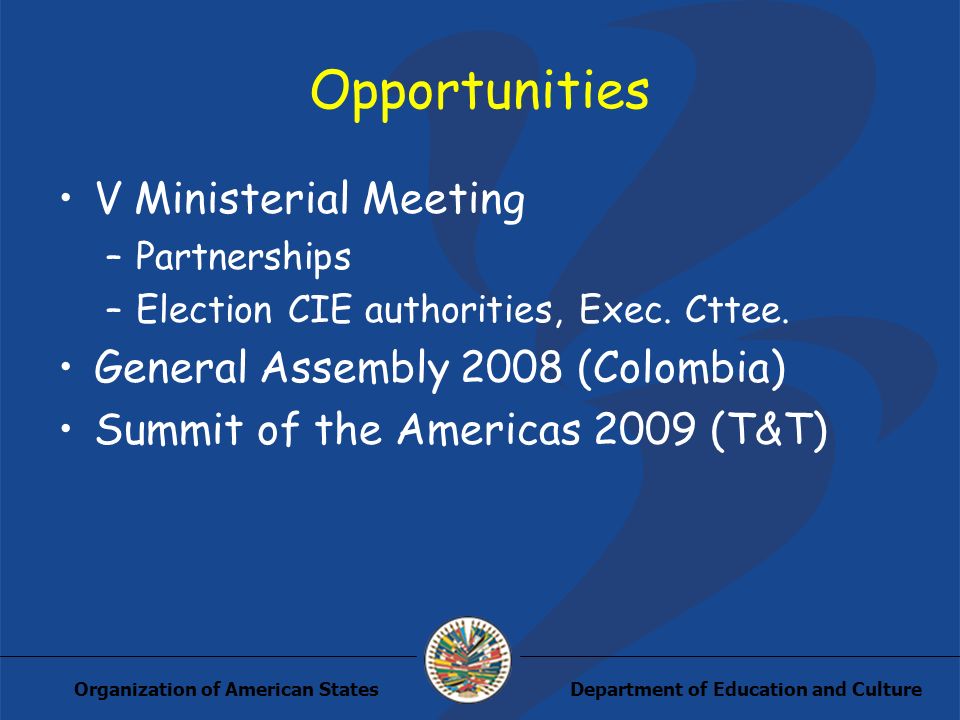 Department of Education and CultureOrganization of American States Opportunities V Ministerial Meeting –Partnerships –Election CIE authorities, Exec.