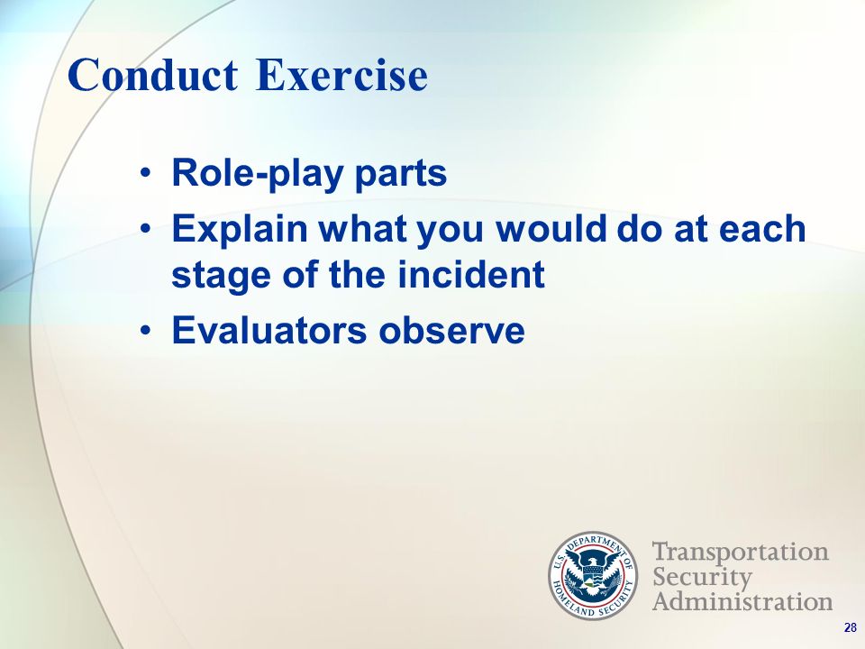 Conduct Exercise Role-play parts Explain what you would do at each stage of the incident Evaluators observe 28