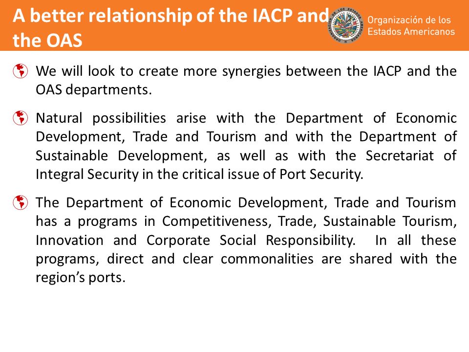 A better relationship of the IACP and the OAS We will look to create more synergies between the IACP and the OAS departments.