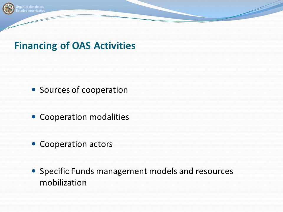 Financing of OAS Activities Sources of cooperation Cooperation modalities Cooperation actors Specific Funds management models and resources mobilization