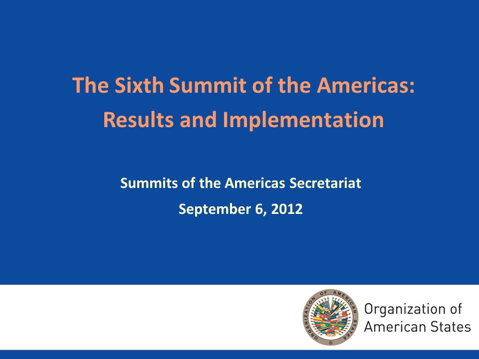 The Sixth Summit of the Americas: Results and Implementation Summits of the Americas Secretariat September 6, 2012