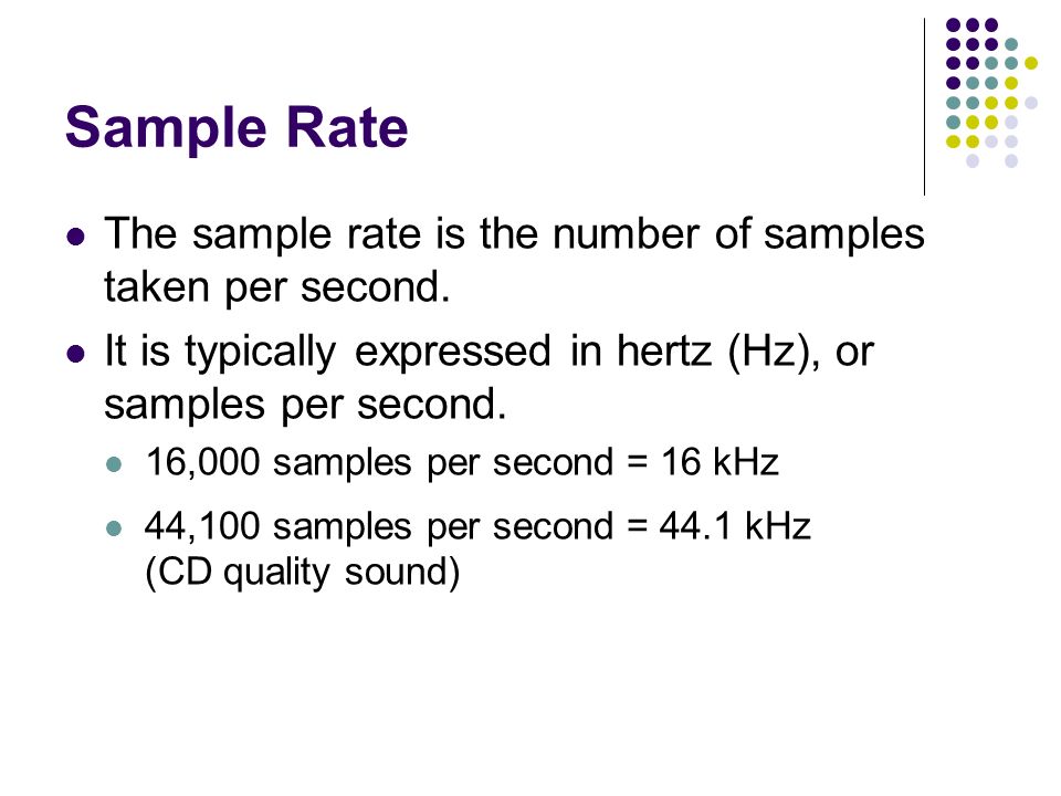 Sample Rate The sample rate is the number of samples taken per second.