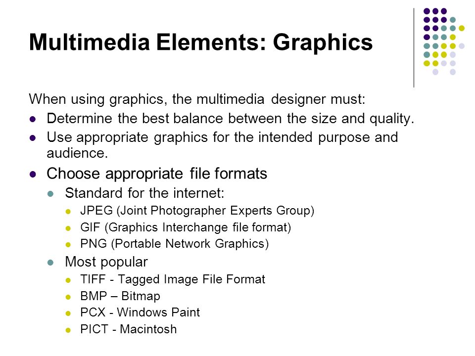 Multimedia Elements: Graphics When using graphics, the multimedia designer must: Determine the best balance between the size and quality.