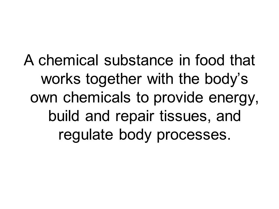 A chemical substance in food that works together with the bodys own chemicals to provide energy, build and repair tissues, and regulate body processes.