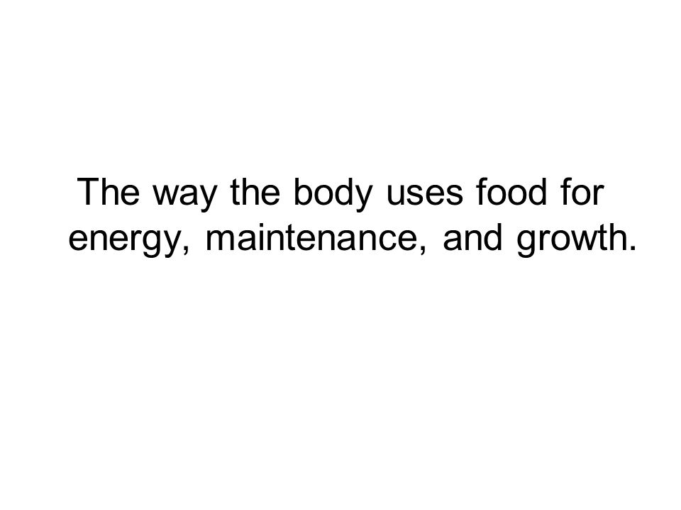 The way the body uses food for energy, maintenance, and growth.