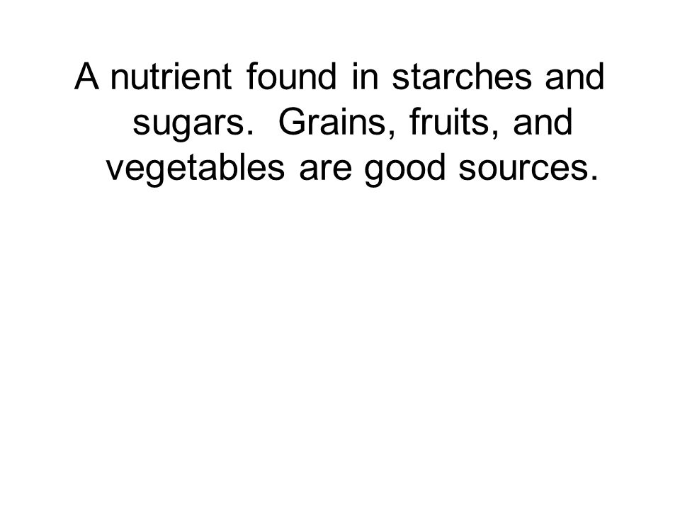 A nutrient found in starches and sugars. Grains, fruits, and vegetables are good sources.