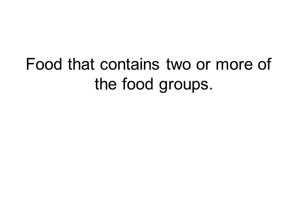 Food that contains two or more of the food groups.