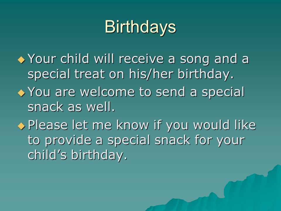 Birthdays Your child will receive a song and a special treat on his/her birthday.