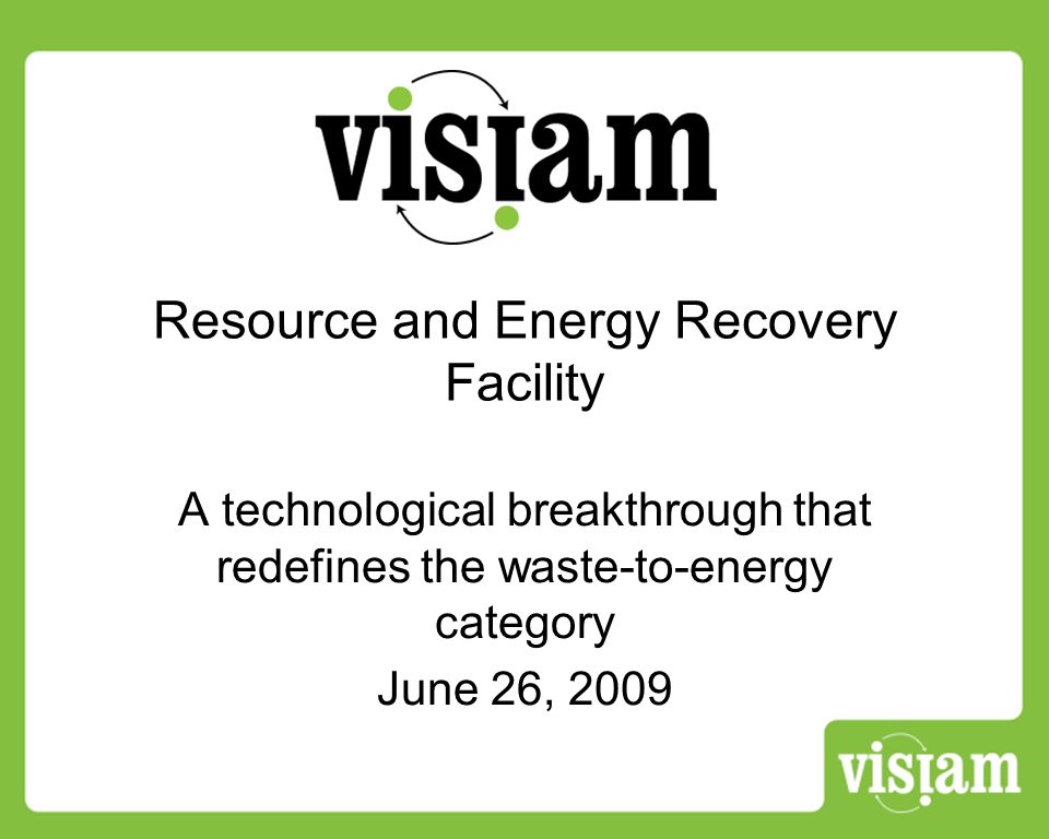 Resource and Energy Recovery Facility A technological breakthrough that redefines the waste-to-energy category June 26, 2009