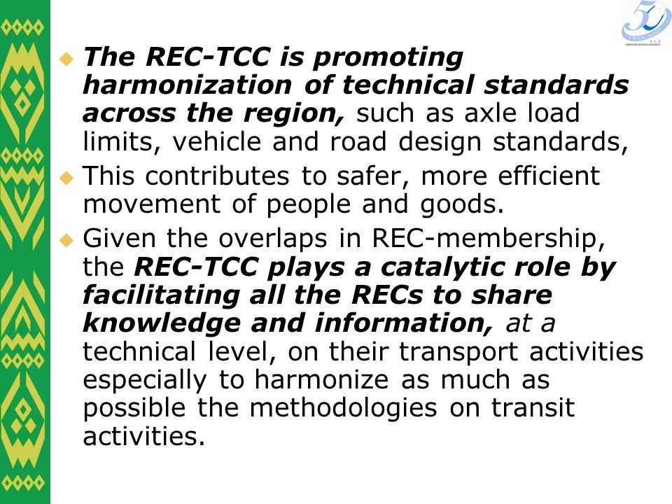 The REC-TCC is promoting harmonization of technical standards across the region, such as axle load limits, vehicle and road design standards, This contributes to safer, more efficient movement of people and goods.