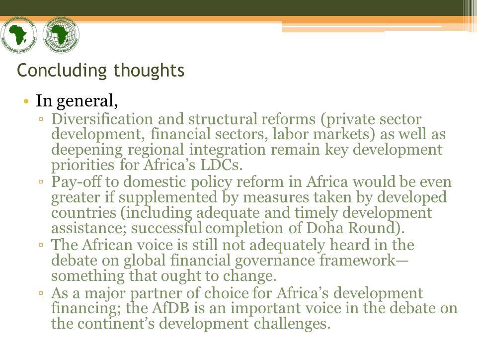 Concluding thoughts In general, Diversification and structural reforms (private sector development, financial sectors, labor markets) as well as deepening regional integration remain key development priorities for Africas LDCs.