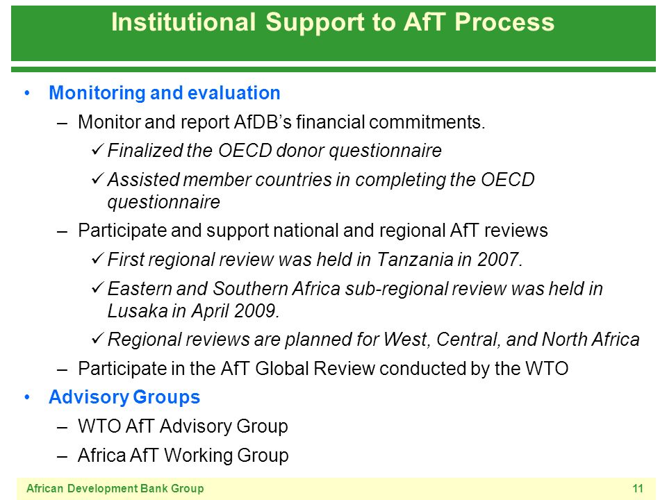 African Development Bank Group11 Institutional Support to AfT Process Monitoring and evaluation –Monitor and report AfDBs financial commitments.