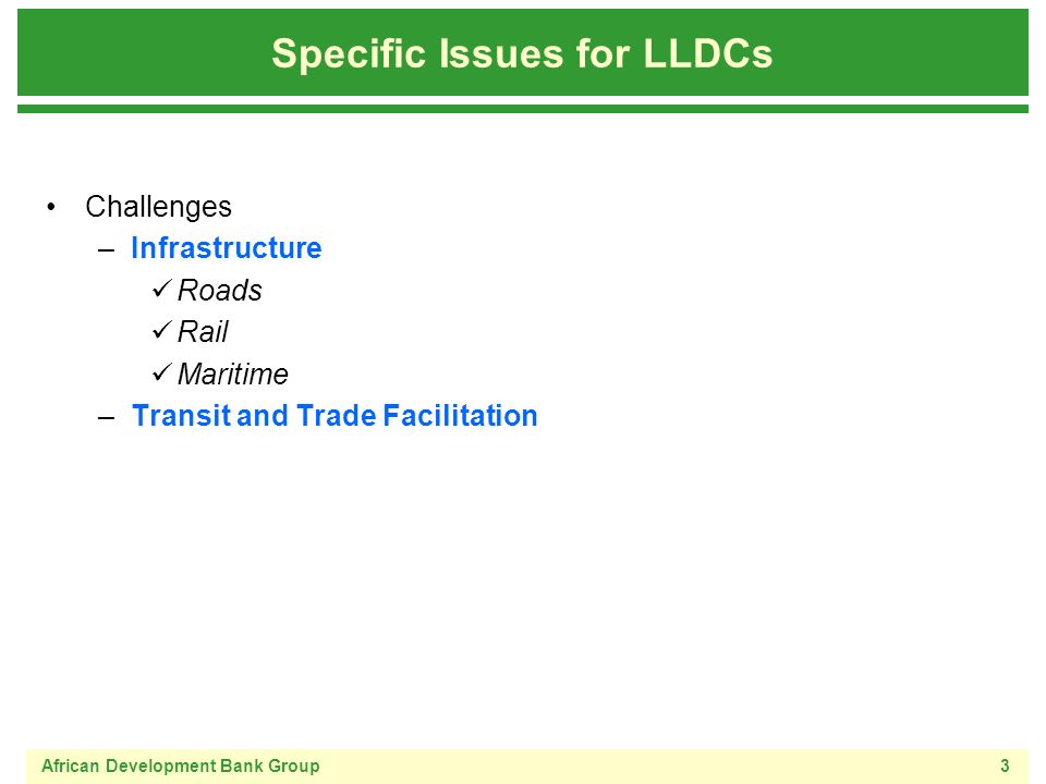 African Development Bank Group3 Challenges –Infrastructure Roads Rail Maritime –Transit and Trade Facilitation Specific Issues for LLDCs