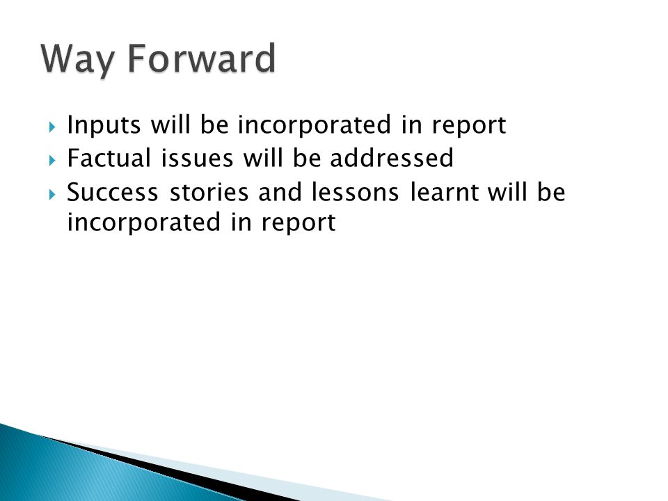 Inputs will be incorporated in report Factual issues will be addressed Success stories and lessons learnt will be incorporated in report