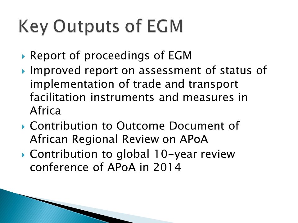 Report of proceedings of EGM Improved report on assessment of status of implementation of trade and transport facilitation instruments and measures in Africa Contribution to Outcome Document of African Regional Review on APoA Contribution to global 10-year review conference of APoA in 2014