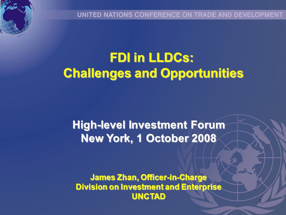 1 FDI in LLDCs: Challenges and Opportunities Challenges and Opportunities High-level Investment Forum New York, 1 October 2008 James Zhan, Officer-in-Charge Division on Investment and Enterprise UNCTAD